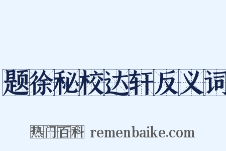 题徐秘校达轩反义词是什么意思的图片